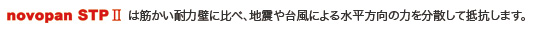 novopanSTP2は筋かい耐力壁に比べ、自身や台風による水平方向の力を分散して抵抗します。