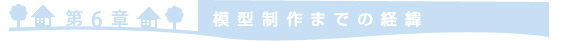 ＝第6章　模型制作までの経緯＝