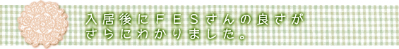 入居後にＦＥＳさんの良さがさらにわかりました